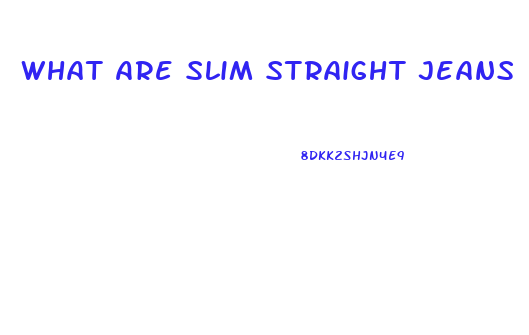 What Are Slim Straight Jeans