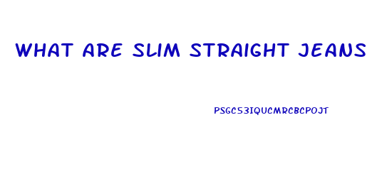 What Are Slim Straight Jeans