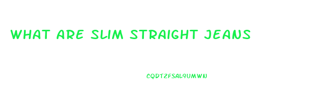 What Are Slim Straight Jeans