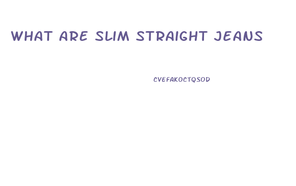 What Are Slim Straight Jeans