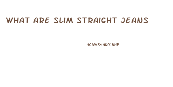 What Are Slim Straight Jeans