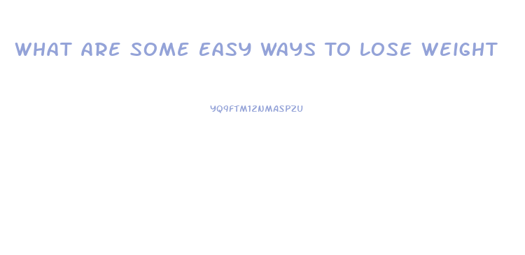 What Are Some Easy Ways To Lose Weight