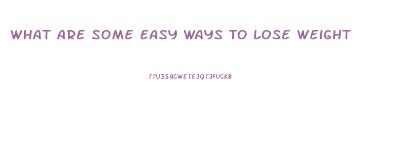 What Are Some Easy Ways To Lose Weight