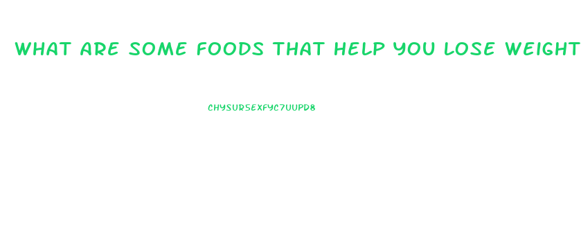 What Are Some Foods That Help You Lose Weight