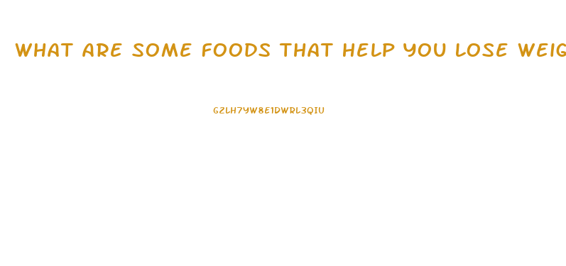 What Are Some Foods That Help You Lose Weight