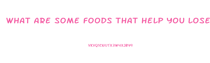 What Are Some Foods That Help You Lose Weight