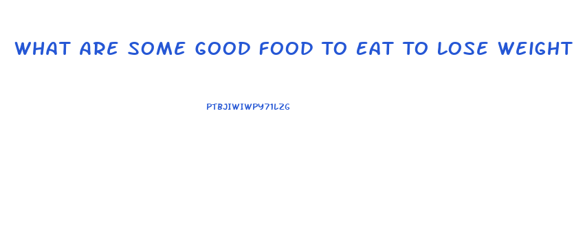 What Are Some Good Food To Eat To Lose Weight
