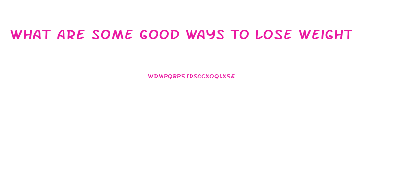 What Are Some Good Ways To Lose Weight