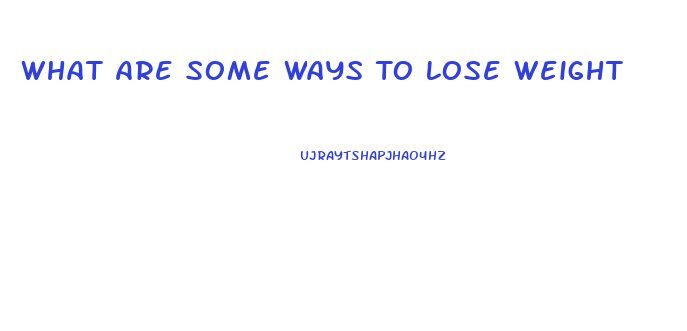 What Are Some Ways To Lose Weight