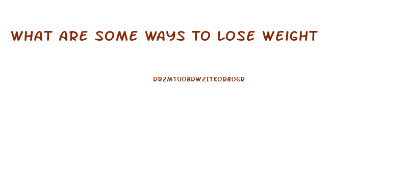 What Are Some Ways To Lose Weight