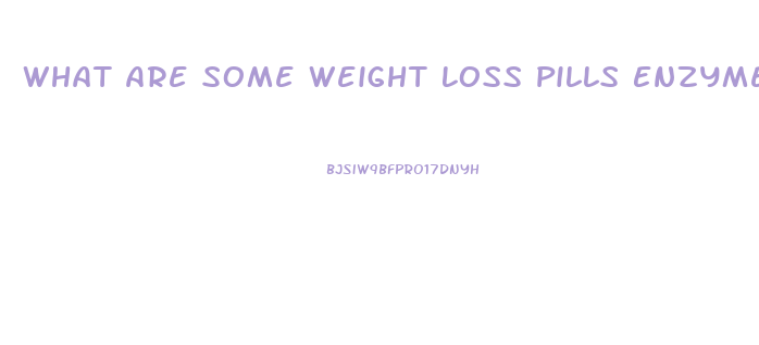 What Are Some Weight Loss Pills Enzymes