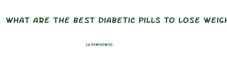 What Are The Best Diabetic Pills To Lose Weight