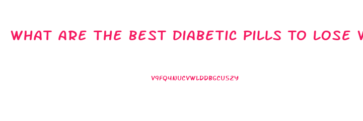 What Are The Best Diabetic Pills To Lose Weight