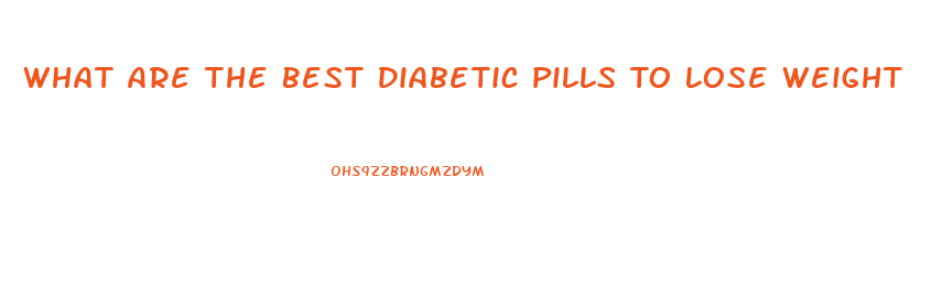 What Are The Best Diabetic Pills To Lose Weight