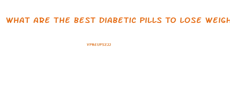 What Are The Best Diabetic Pills To Lose Weight