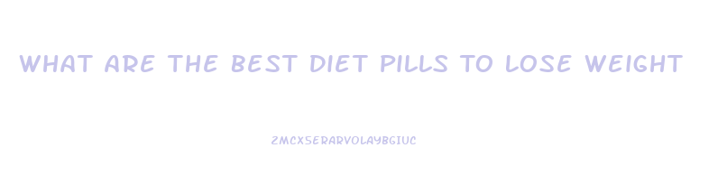 What Are The Best Diet Pills To Lose Weight