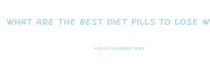 What Are The Best Diet Pills To Lose Weight