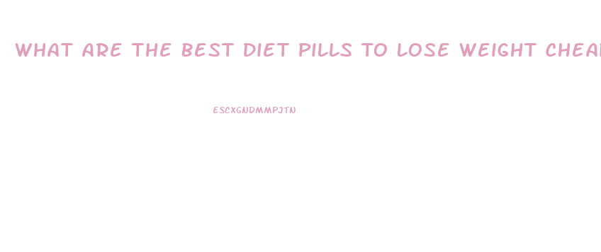 What Are The Best Diet Pills To Lose Weight Cheaper