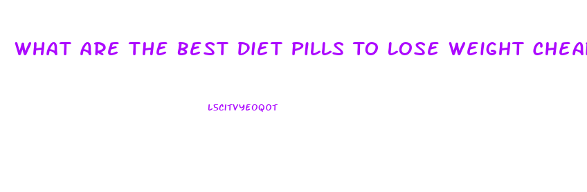 What Are The Best Diet Pills To Lose Weight Cheaper