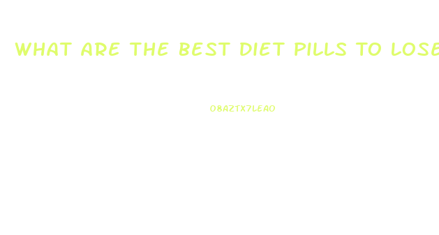 What Are The Best Diet Pills To Lose Weight Fast