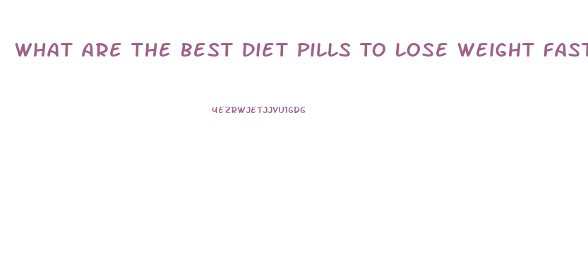 What Are The Best Diet Pills To Lose Weight Fast