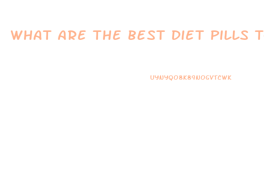 What Are The Best Diet Pills To Lose Weight Fast