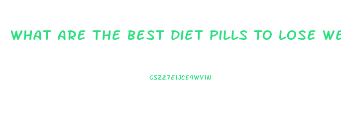 What Are The Best Diet Pills To Lose Weight