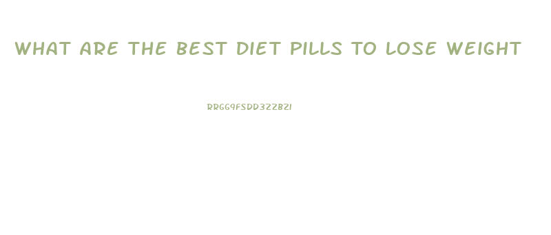 What Are The Best Diet Pills To Lose Weight