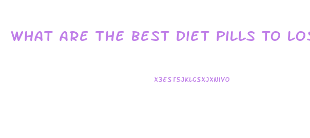 What Are The Best Diet Pills To Lose Weight