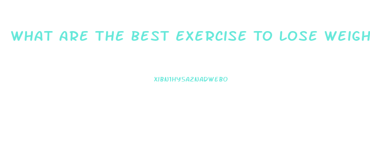 What Are The Best Exercise To Lose Weight