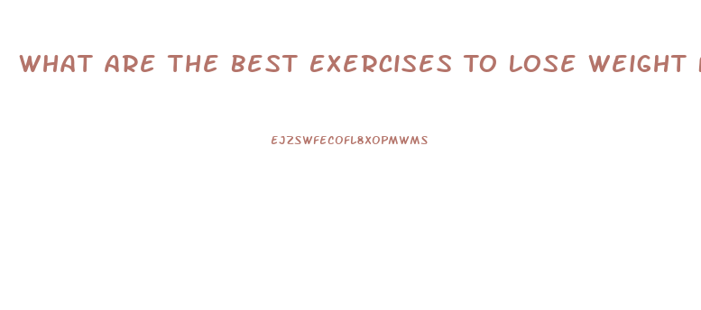 What Are The Best Exercises To Lose Weight Fast