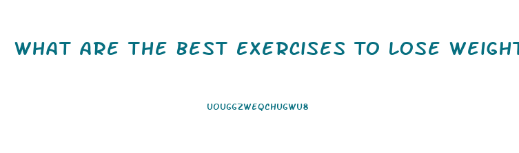 What Are The Best Exercises To Lose Weight