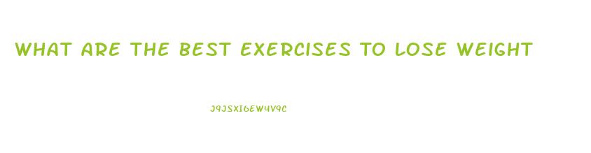 What Are The Best Exercises To Lose Weight