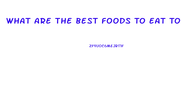 What Are The Best Foods To Eat To Lose Weight