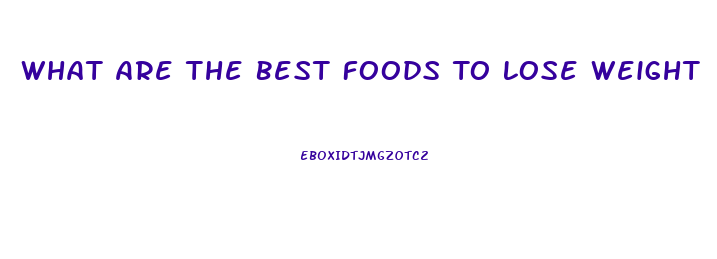 What Are The Best Foods To Lose Weight