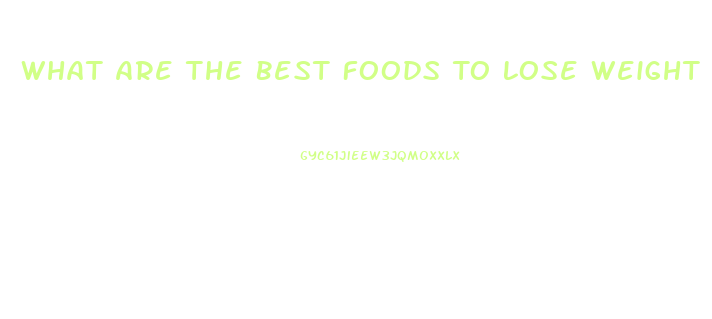 What Are The Best Foods To Lose Weight