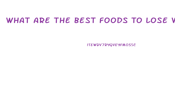 What Are The Best Foods To Lose Weight