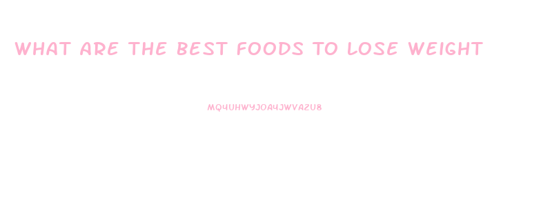 What Are The Best Foods To Lose Weight