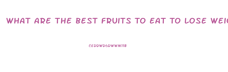 What Are The Best Fruits To Eat To Lose Weight