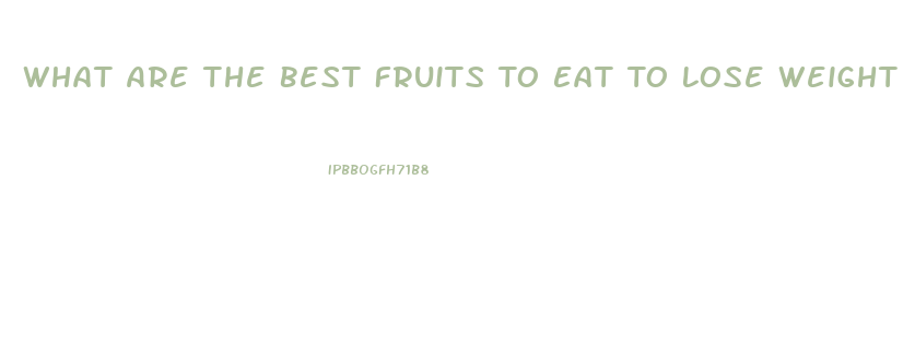 What Are The Best Fruits To Eat To Lose Weight