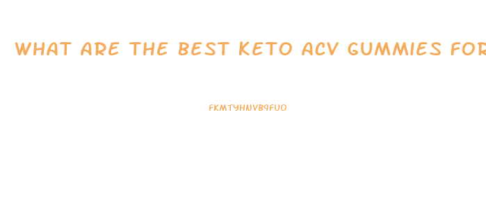 What Are The Best Keto Acv Gummies For Weight Loss