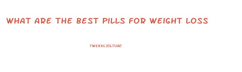 What Are The Best Pills For Weight Loss