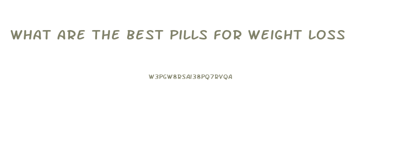What Are The Best Pills For Weight Loss