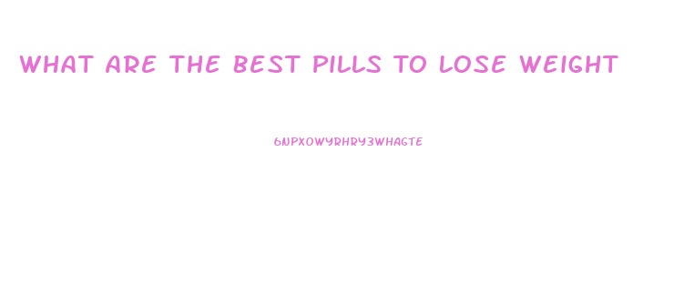 What Are The Best Pills To Lose Weight