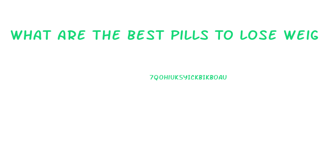 What Are The Best Pills To Lose Weight Fast