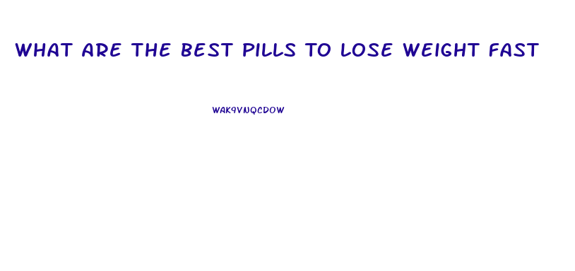 What Are The Best Pills To Lose Weight Fast