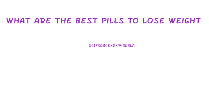 What Are The Best Pills To Lose Weight