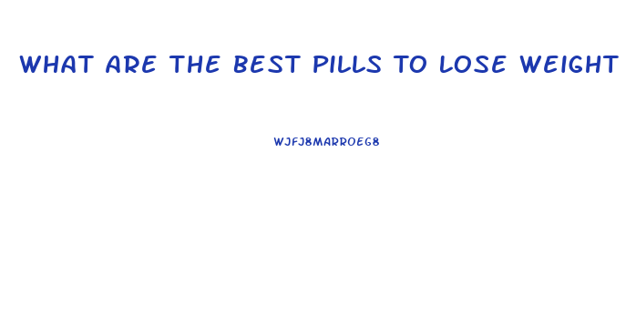 What Are The Best Pills To Lose Weight