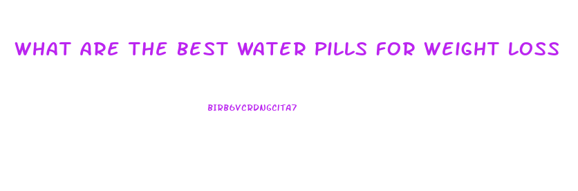 What Are The Best Water Pills For Weight Loss
