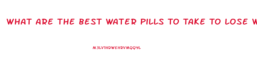 What Are The Best Water Pills To Take To Lose Weight